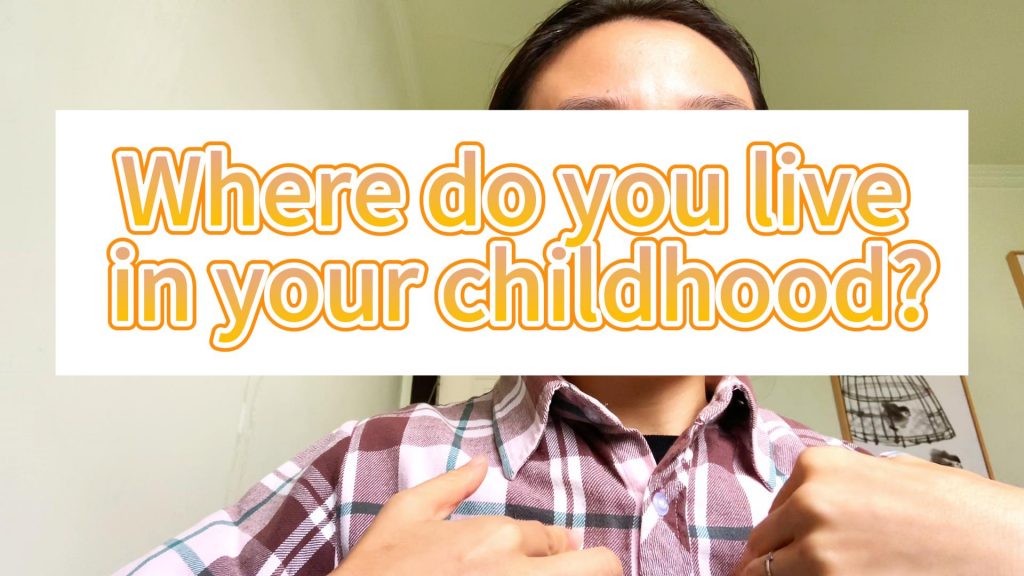 Where do you live in your childhood?